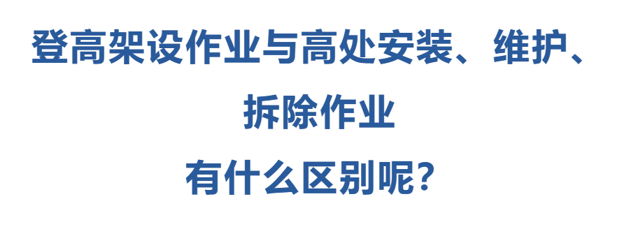 登高架設(shè)作業(yè)與高處安裝、維護(hù)、拆除作業(yè)有什么區(qū)別